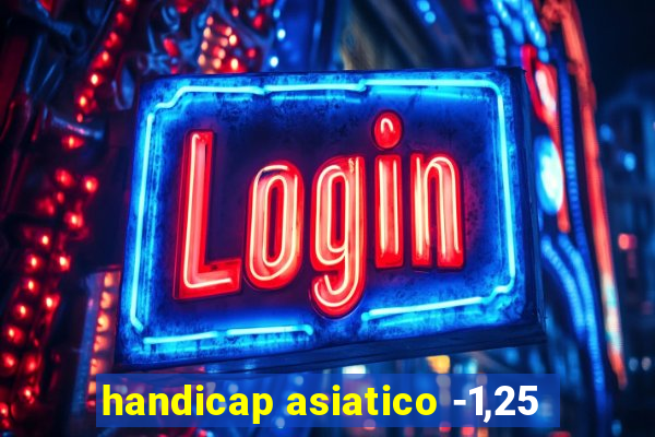 handicap asiatico -1,25