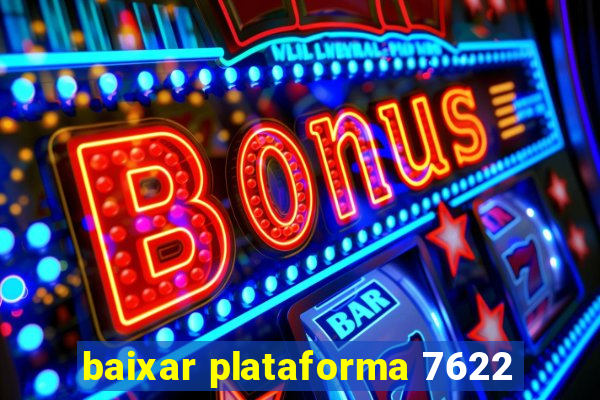 baixar plataforma 7622