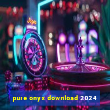 pure onyx download 2024