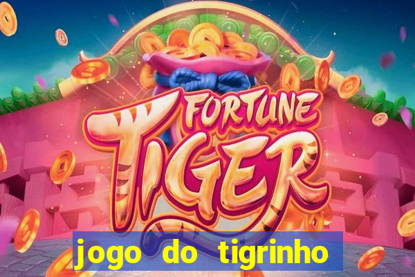 jogo do tigrinho que ganha dinheiro no cadastro